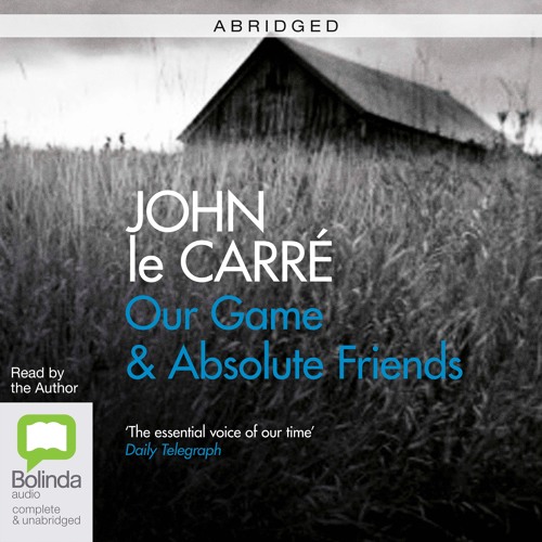 Our Game & Absolute Friends [ABRIDGED]
