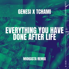 GENESI X TCHAMI - Everything You Have Done After Life (Miokasta Remix)