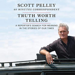 View PDF ✔️ Truth Worth Telling by  Scott Pelley,Scott Pelley,Harlequin Audio [EBOOK