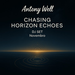 Antony Well - Chasing Horizon Echoes (DJ SET) Novembro - 2025