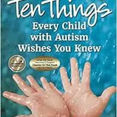 Read [KINDLE PDF EBOOK EPUB] Ten Things Every Child with Autism Wishes You Knew, 3rd