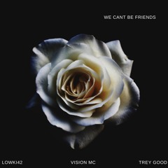 We Can't Be Friends(Ft. Trey Good and Lowki42)