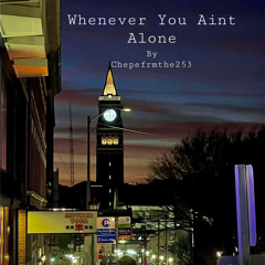 Whenever You Aint Alone