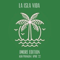 La Isla Vida / Amore Edition /Koh Phangan/ April '22