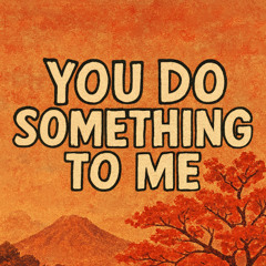 You Do Something to Me