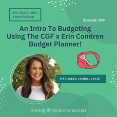 304: An Intro To Budgeting (Using The Erin Condren X Clever Girl Finance Budget Planner!)