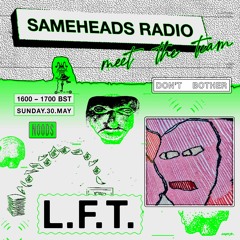 L.F.T. "Don't Bother" - Sameheads Noods Radio Takeover 30.05.21