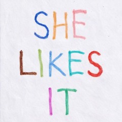 SHE LIKES IT