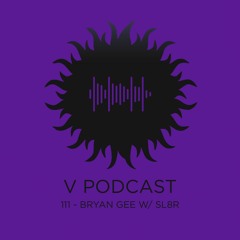 V Podcast 111 - Bryan Gee w/ Sl8r