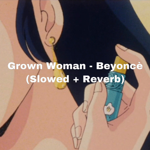 Grown Woman - Beyoncè (Slowed + Reverb)