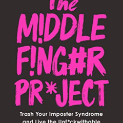 Get EBOOK 📬 The Middle Finger Project: Trash Your Imposter Syndrome and Live the Unf
