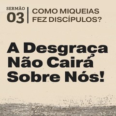 3. A Desgraça Não Cairá Sobre Nós! (Miquéias 2.6-13) - Pr. Daniel Santos
