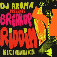 DJ Aroma, Mr Eazi & Nhlanhla Nciza - Breakup Riddim (DJ Edu Mix)