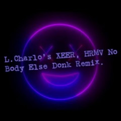 L.Charlo's XEER, HRMV No Body Else Donk Remix.