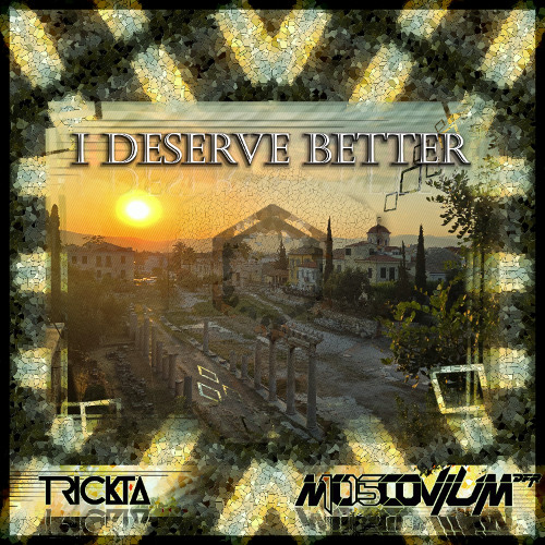 I Deserve Better - Trickta & MOSCOVIUM ᴰᚪᴿ