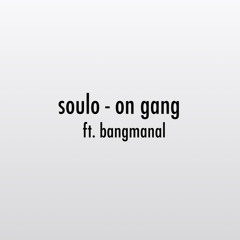soulo - on gang ft. bangmanal (Official Audio)