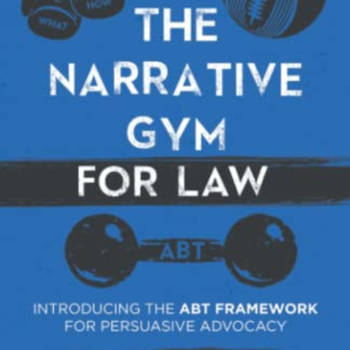 free KINDLE 📄 The Narrative Gym for Law: Introducing the ABT Framework for Persuasiv