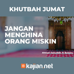 Khutbah Jumat - JANGAN MENGHINA ORANG MISKIN - Ahmad Zainuddin Al Banjary