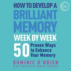 [ACCESS] KINDLE PDF EBOOK EPUB How to Develop a Brilliant Memory Week by Week: 50 Proven Ways to Enh