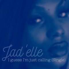 I guess I'm just calling (Single) - Jad'elle