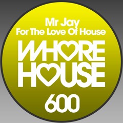 Mr Jay - For The Love Of House (Original Mix) Whore House Records RELEASED 17.07.20