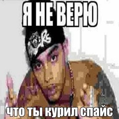 Я НЕ ВЕРЮ ЧТО ТЫ КУРИЛ СПАЙС