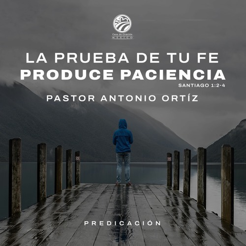 Antonio Ortíz - La prueba de tu fe produce paciencia