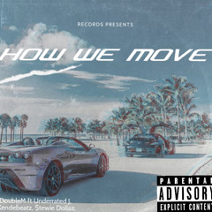 How We Move ft Underrated J , Kendebeatz ,$tewie Dollaz
