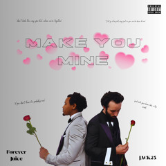 MAKE YOU MINE FT. FOREVER JUICE