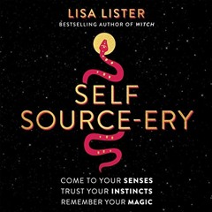 Read pdf Self Source-ery: Come to Your Senses. Trust Your Instincts. Remember Your Magic. by  Lisa L