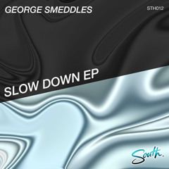 George smeddles | Slow Down EP | STH012