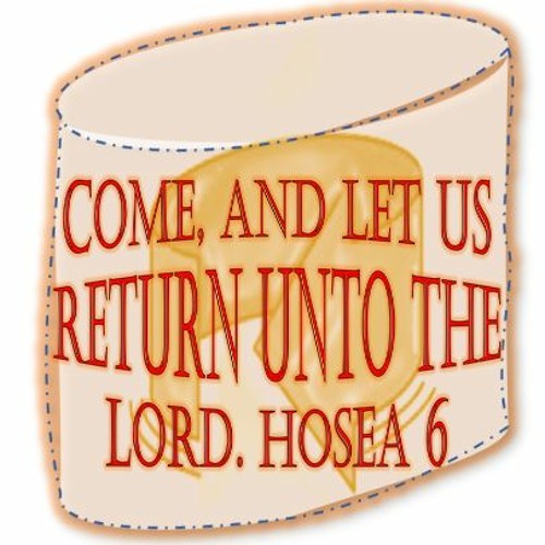 Come, And Let Us Return Unto The LORD. Hosea 6