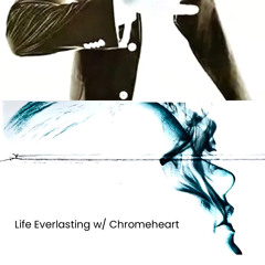 Life Everlasting w/ Chromeheart