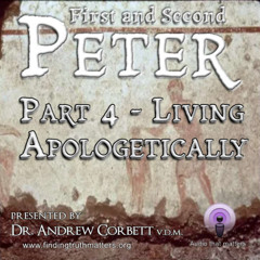 The Epistles of Peter - Christian Living, Part 4 ~ Living Apologetically