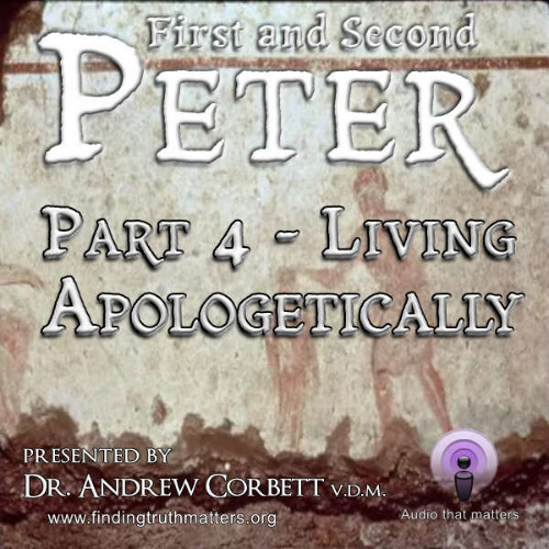 The Epistles of Peter - Christian Living, Part 4 ~ Living Apologetically