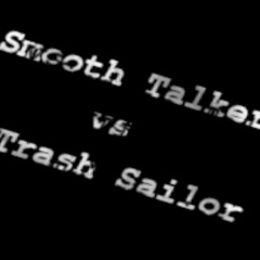Smooth Talker vs Trash Sailor