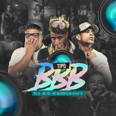 TIPO BBB - Mc IG, Mc Neguinho Do Kaxeta e Mc GP