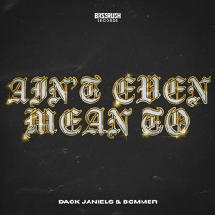 Dack Janiels & Bommer - Ain't Even Mean To