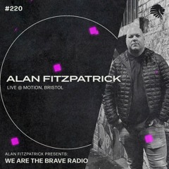 We Are The Brave Radio 220 (Alan Fitzpatrick LIVE @ Motion, Bristol)