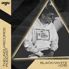 UNOU RECORDS PODCAST 015: BLACK/WHITE