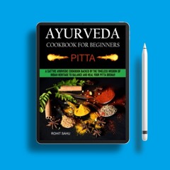 Ayurveda Cookbook For Beginners: Pitta: A Sattvic Ayurvedic Cookbook Backed by the Timeless Wis
