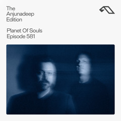 The Anjunadeep Edition 581 with Planet Of Souls