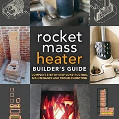 [READ] [EPUB KINDLE PDF EBOOK] The Rocket Mass Heater Builder's Guide: Complete Step-