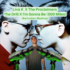 Liva K - The Drill X The Proclaimers – I'm Gonna Be (500 Miles) (Barturker Mashup)