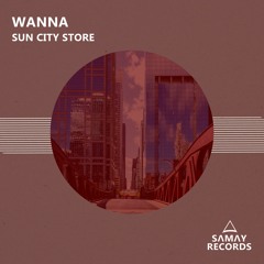 Wanna - Sun City Store (Original Mix) (SAMAY RECORDS)
