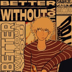 BETTER WITHOUT YOU