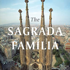 [GET] EBOOK 🗸 The Sagrada Familia: The Astonishing Story of Gaudí’s Unfinished Maste