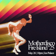 Motherdisco: 2025 Summer Residency at the Ice Palace, Fire Island - May 25, 2025