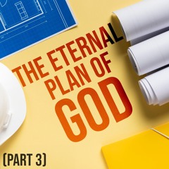 The Eternal Plan of God Part 3