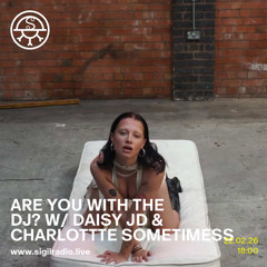 Are you with the DJ? w/ Daisy JD & Charlottte Sometimess - February 2026 - Sigil Radio
